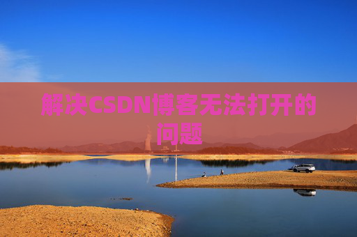 解决CSDN博客无法打开的问题